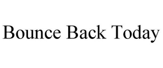 BOUNCE BACK TODAY