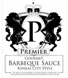 P PREMIER GOURMET BARBEQUE SAUCE KANSAS CITY STYLE ITS RICH, ITS GOURMET, A LITTLE GOES A LONG WAY.