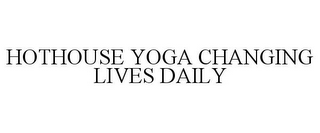 HOTHOUSE YOGA CHANGING LIVES DAILY