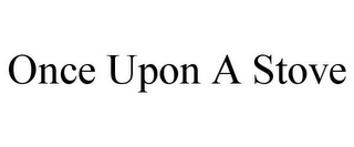 ONCE UPON A STOVE