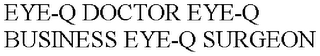 EYE-Q DOCTOR EYE-Q BUSINESS EYE-Q SURGEON