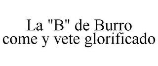 LA "B" DE BURRO COME Y VETE GLORIFICADO