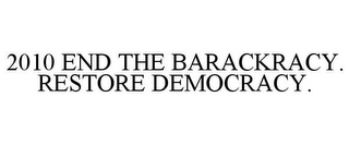 2010 END THE BARACKRACY. RESTORE DEMOCRACY.