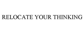 RELOCATE YOUR THINKING