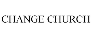 CHANGE CHURCH