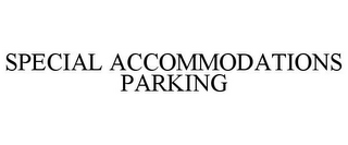 SPECIAL ACCOMMODATIONS PARKING