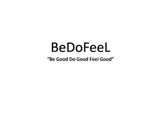 BEDOFEEL "BE GOOD DO GOOD FEEL GOOD"