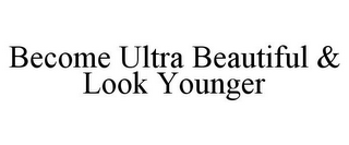 BECOME ULTRA BEAUTIFUL & LOOK YOUNGER