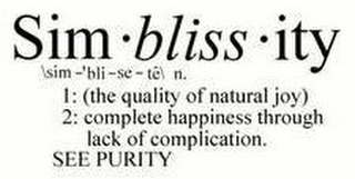 SIM·BLISS·ITY \SIM-'BLI-SE-TE\ N.  1: (THE QUALITY OF NATURAL JOY) 2: COMPLETE HAPPINESS THROUGH LACK OF COMPLICATION. SEE PURITY