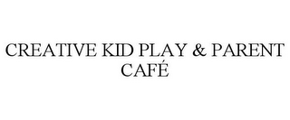 CREATIVE KID PLAY & PARENT CAFÉ