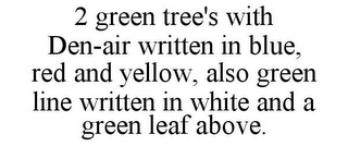 2 GREEN TREE'S WITH DEN-AIR WRITTEN IN BLUE, RED AND YELLOW, ALSO GREEN LINE WRITTEN IN WHITE AND A GREEN LEAF ABOVE.