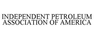 INDEPENDENT PETROLEUM ASSOCIATION OF AMERICA