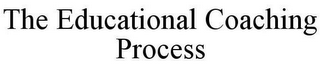 THE EDUCATIONAL COACHING PROCESS