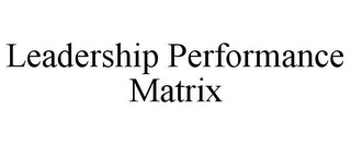 LEADERSHIP PERFORMANCE MATRIX