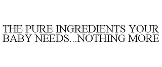 THE PURE INGREDIENTS YOUR BABY NEEDS...NOTHING MORE