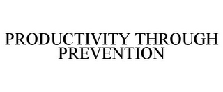 PRODUCTIVITY THROUGH PREVENTION