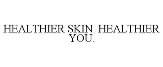 HEALTHIER SKIN. HEALTHIER YOU.