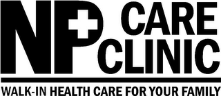 NP CARE CLINIC WALK-IN HEALTH CARE FOR YOUR FAMILY