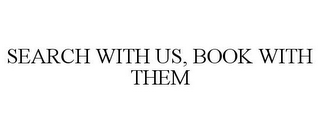 SEARCH WITH US, BOOK WITH THEM