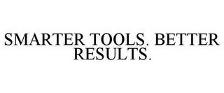 SMARTER TOOLS. BETTER RESULTS.