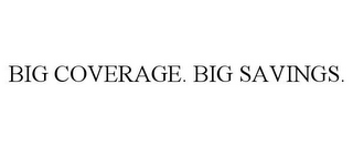 BIG COVERAGE. BIG SAVINGS.