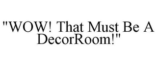 "WOW! THAT MUST BE A DECORROOM!"