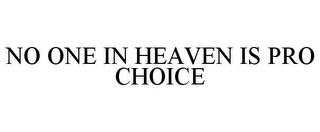 NO ONE IN HEAVEN IS PRO CHOICE