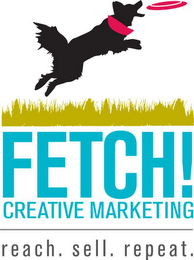 FETCH! CREATIVE MARKETING REACH. SELL. REPEAT.
