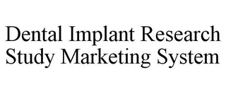 DENTAL IMPLANT RESEARCH STUDY MARKETING SYSTEM
