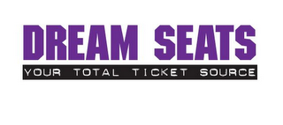 DREAM SEATS YOUR TOTAL TICKET SOURCE