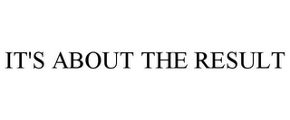 IT'S ABOUT THE RESULT