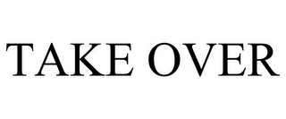 TAKE OVER