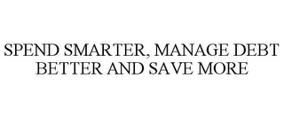 SPEND SMARTER, MANAGE DEBT BETTER AND SAVE MORE