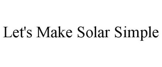 LET'S MAKE SOLAR SIMPLE