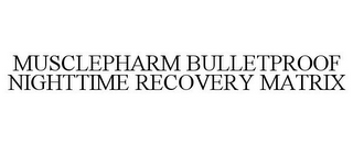 MUSCLEPHARM BULLETPROOF NIGHTTIME RECOVERY MATRIX