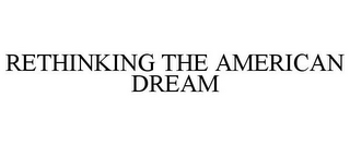 RETHINKING THE AMERICAN DREAM