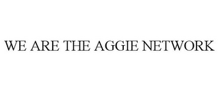 WE ARE THE AGGIE NETWORK