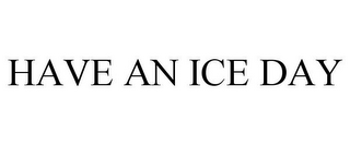 HAVE AN ICE DAY