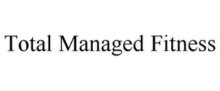 TOTAL MANAGED FITNESS