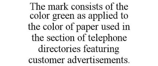 THE MARK CONSISTS OF THE COLOR GREEN AS APPLIED TO THE COLOR OF PAPER USED IN THE SECTION OF TELEPHONE DIRECTORIES FEATURING CUSTOMER ADVERTISEMENTS.