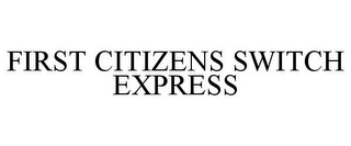 FIRST CITIZENS SWITCH EXPRESS