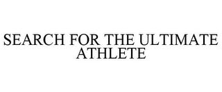 SEARCH FOR THE ULTIMATE ATHLETE