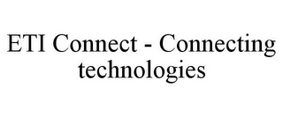 ETI CONNECT - CONNECTING TECHNOLOGIES