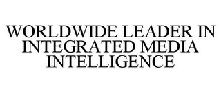 WORLDWIDE LEADER IN INTEGRATED MEDIA INTELLIGENCE