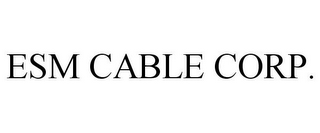 ESM CABLE CORP.