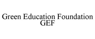 GREEN EDUCATION FOUNDATION GEF