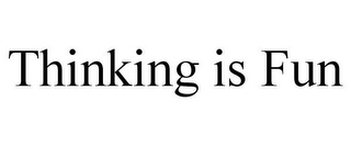 THINKING IS FUN