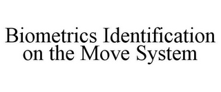 BIOMETRICS IDENTIFICATION ON THE MOVE SYSTEM