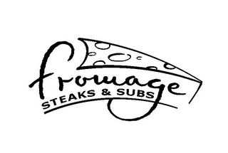 FROMAGE STEAKS & SUBS