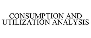 CONSUMPTION AND UTILIZATION ANALYSIS